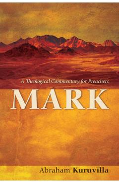 Poza produsului Mark: A Theological Commentary for Preachers - Abraham Kuruvilla