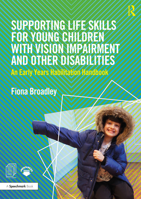 Supporting Life Skills for Young Children with Vision Impairment and Other Disabilities: An Early Years Habilitation Handbook - Fiona Broadley