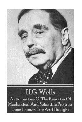H.G. Wells - Anticipations Of The Reaction Of Mechanical And Scientific Progress - H. G. Wells