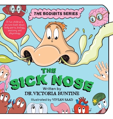 The Sick Nose: A fun children's picture book about body parts, biology, anatomy and physiology - Victoria Buntine