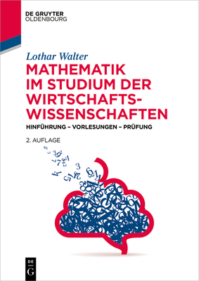 Mathematik Im Studium Der Wirtschaftswissenschaften: Hinführung - Vorlesungen - Prüfung - Lothar Walter