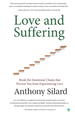 Love and Suffering: Break the Emotional Chains that Prevent You from Experiencing Love - Anthony Silard