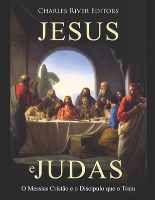 Jesus e Judas: O Messias Cristão e o Discípulo que o Traiu -
