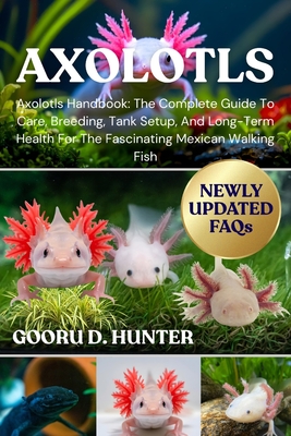 Coperta cărții 'Axolotls: Axolotls Handbook: The Complete Guide To Care, Breeding, Tank Setup, And Long-Term Health For The Fascinating'