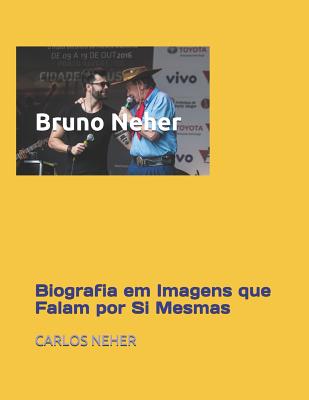 Bruno Neher: Biografia em Imagens que Falam por Si Mesmas - Carlos Neher