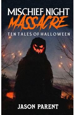 Coperta cărții 'Mischief Night Massacre: Ten Tales of Halloween - Jason Parent'