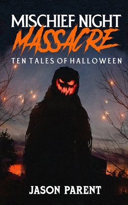 Mischief Night Massacre: Ten Tales of Halloween - Jason Parent