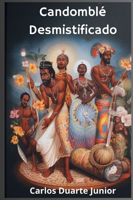 Candomblé Desmistificado - Carlos Duarte Junior