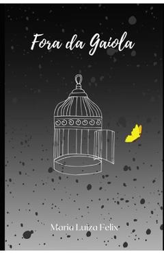 Coperta cărții 'Fora da Gaiola - Maria Luiza Felix De Oliveira'