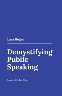 Coperta cărții 'Demystifying Public Speaking - Lara Hogan'
