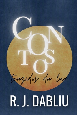 Contos trazidos da lua - R. J. Dabliu