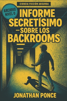Informe secretísimo sobre los backrooms - Jonathan Ponce De Haro