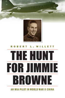 The Hunt for Jimmie Browne: An MIA Pilot in World War II China - Robert L. Willett