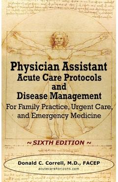Poza produsului Physician Assistant Acute Care Protocols and Disease Management - SIXTH EDITION: For Family Practice, Urgent Care, and Emergency Medicine - Donald Correll