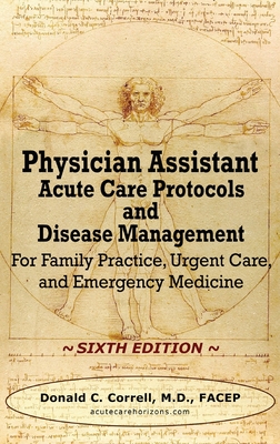 Physician Assistant Acute Care Protocols and Disease Management - SIXTH EDITION: For Family Practice, Urgent Care, and Emergency Medicine - Donald Correll