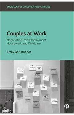 Poza produsului Couples at Work: Negotiating Paid Employment, Housework, and Childcare - Emily Christopher