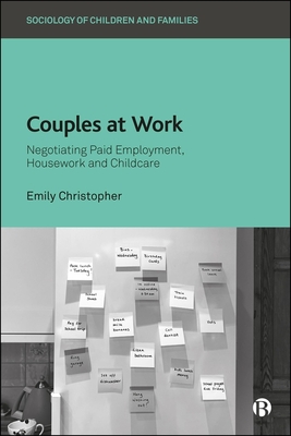 Couples at Work: Negotiating Paid Employment, Housework, and Childcare - Emily Christopher