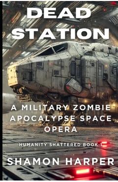 Coperta cărții 'Dead Station: A Military Zombie Apocalypse Space Opera (Humanity Shattered Book 1) - Shamon Harper'