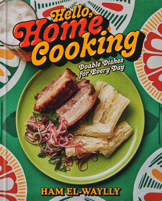 Coperta cărții 'Hello, Home Cooking: Doable Dishes for Every Day: A Cookbook - Ham El-waylly'