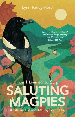 How I Learned to Stop Saluting Magpies: A Lifeline List and Letting Go of Fear - Lynn Farley-rose