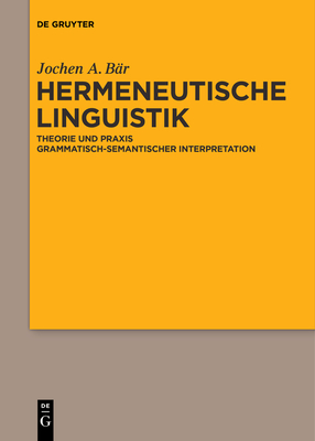 Hermeneutische Linguistik: Theorie Und PRAXIS Grammatisch-Semantischer Interpretation - Jochen A. Bär