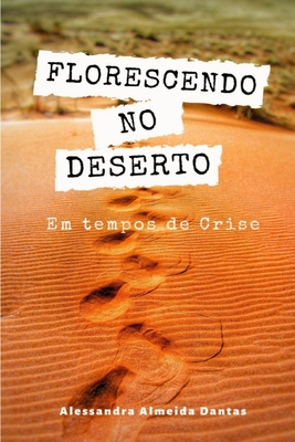 Florescendo no deserto: : em tempos de crise - Rose Gomes