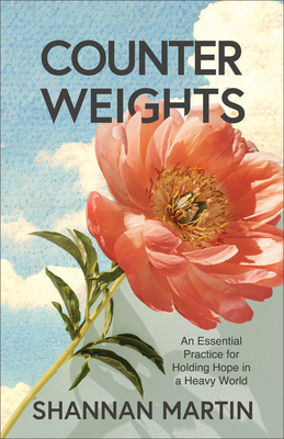 Coperta cărții 'Counterweights: An Essential Practice for Holding Hope in a Heavy World - Shannan Martin'