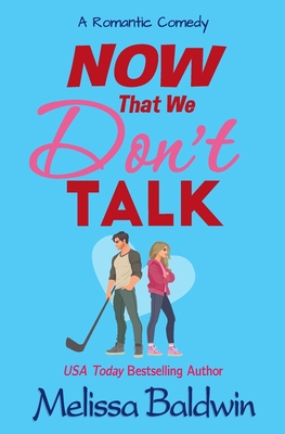Now That We Don't Talk: A Romantic Comedy - Melissa Baldwin