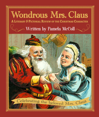 Wondrous Mrs. Claus: A Literary and Pictorial Review of the Christmas Character - Pamela Mccoll
