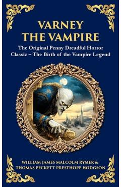 Varney the Vampire: The Original Victorian Vampire Saga - Gothic Horror, Romance, and Suspense (Deluxe Hardbound Edition) - James Malcolm Rymer