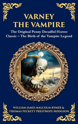 Varney the Vampire: The Original Victorian Vampire Saga - Gothic Horror, Romance, and Suspense (Deluxe Hardbound Edition) - James Malcolm Rymer