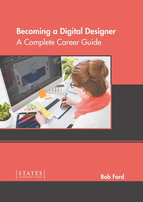 Becoming a Digital Designer: A Complete Career Guide - Bob Ford
