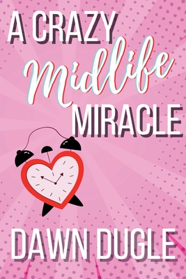 A Crazy Midlife Miracle - Dawn Dugle
