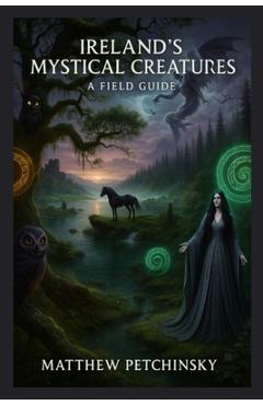 Poza produsului Ireland's Mystical Creatures: A Field Guide - Matthew Petchinsky