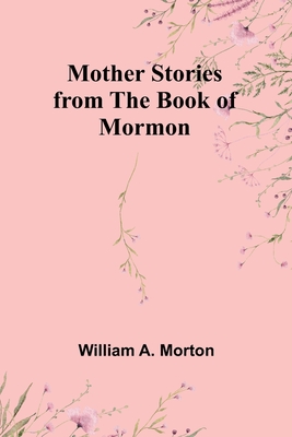 Mother Stories from the Book of Mormon - William A. Morton