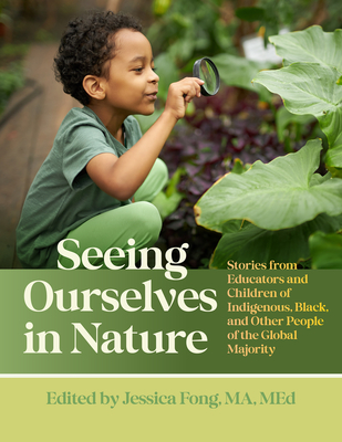 Seeing Ourselves in Nature: Stories from Educators and Children of Indigenous, Black, and Other People of the Global Majority - Jessica Fong