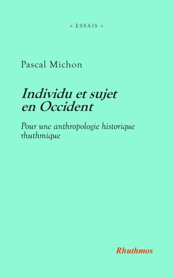 Individu et sujet en Occident: Pour une anthropologie historique rhuthmique - Pascal Michon