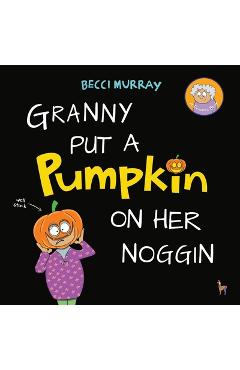 Coperta cărții 'Granny Put a Pumpkin on Her Noggin - Becci Murray'