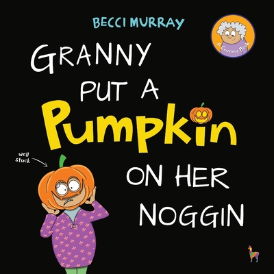 Granny Put a Pumpkin on Her Noggin - Becci Murray