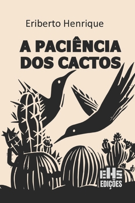 A Paciência DOS Cactos - Eriberto Henrique