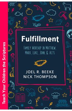 Coperta cărții 'Fulfillment: Family Worship in Matthew, Luke, John, and Acts - Joel R. Beeke'
