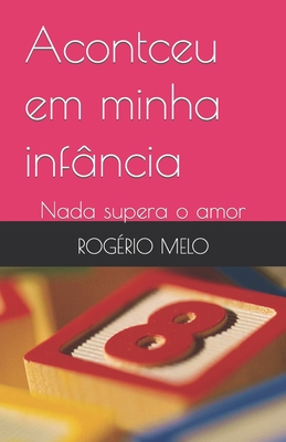 Acontceu em minha infância: Nada supera o amor - Rogério Melo