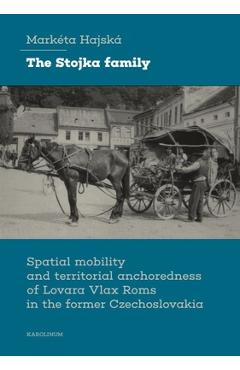 Poza produsului The Stojka Family: Spatial Mobility and Territorial Anchoredness of Lovara Vlax ROMs in the Former Czechoslovakia - Markéta Hajská