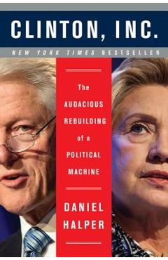 Coperta cărții 'Clinton, Inc.: The Audacious Rebuilding of a Political Machine - Daniel Halper'