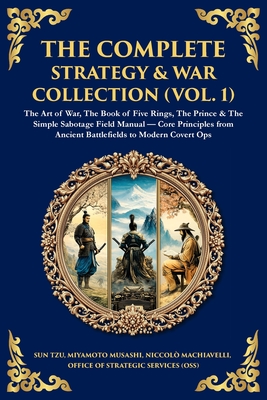 The Complete Strategy Collection (Vol. 1): The Art of War (Sun Tzu & Machiavelli), The Prince, The Book of Five Rings, Napoleon's Maxims & Other Timel - Various Authors