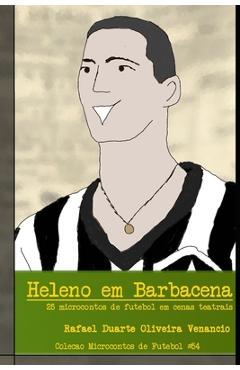 Poza produsului Heleno em Barbacena: 25 microcontos de futebol em cenas teatrais - Rafael Duarte Oliveira Venancio