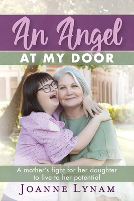 An Angel at My Door: A mother's fight for her daughter to live to her potential - Joanne Lynam