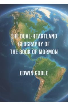 Coperta cărții 'The Dual-Heartland Geography of the Book of Mormon - Edwin Goble'