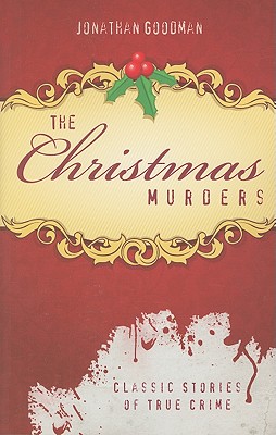 Coperta cărții 'The Christmas Murders: Classic Stories of True Crime - Jonathan Goodman'