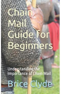 Coperta cărții 'Chain Mail Guide for Beginners: Understanding the Importance of Chain Mail - Brice Clyde'